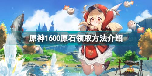 原神1600原石在哪领 原神1600原石领取方法介绍
