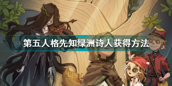 第五人格先知绿洲诗人怎么获得？第五人格先知绿洲诗人上线时间