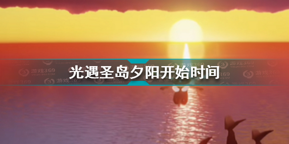 光遇圣岛夕阳什么时候开始？光遇圣岛夕阳出现时间