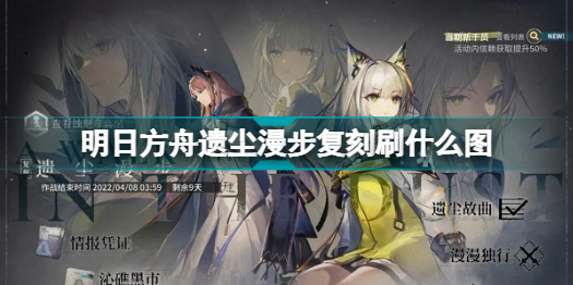 明日方舟遗尘漫步复刻刷什么图？明日方舟遗尘漫步复刻刷图推荐