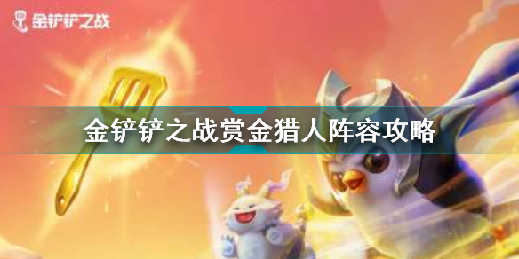 金铲铲之战赏金猎人怎么玩?金铲铲之战赏金猎人阵容玩法攻略