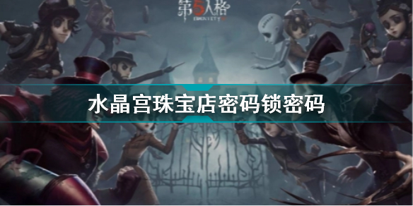 第五人格四周年密码锁密码是什么?第五人格四周年珠宝店的密码答案