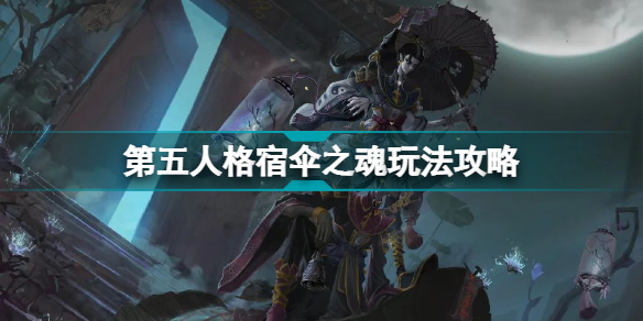 第五人格宿伞之魂怎么玩 第五人格宿伞之魂玩法攻略