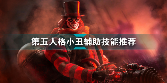 第五人格小丑带什么辅助技能?第五人格小丑辅助技能推荐