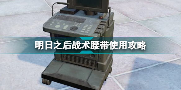 明日之后战术腰带怎么用?明日之后战术腰带使用攻略