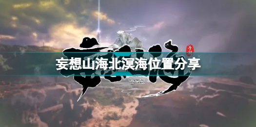 妄想山海北溟海在哪?妄想山海北溟海位置怎么找到?