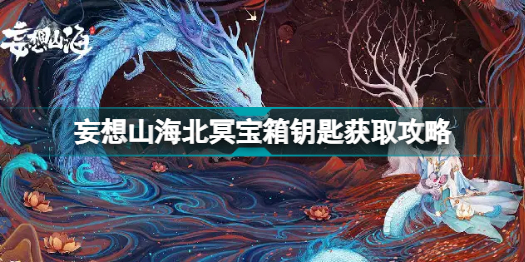 妄想山海北冥宝箱钥匙怎么获得？妄想山海北冥宝箱钥匙位置