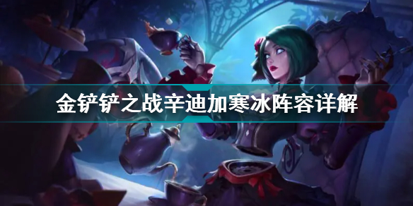 金铲铲之战辛迪加寒冰怎么玩?金铲铲之战辛迪加寒冰阵容推荐