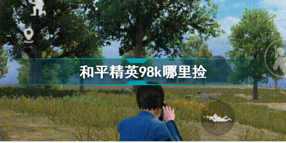 和平精英98k在哪捡？和平精英98k出现的位置和几率一览