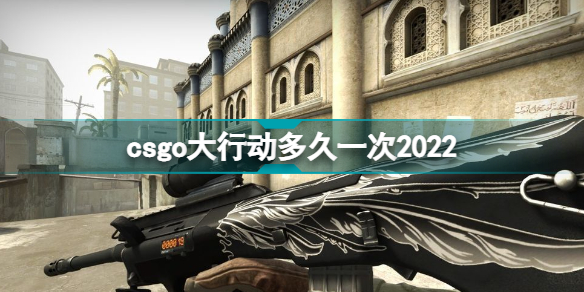 csgo大行动多久一次 2022csgo大行动什么时候开始？