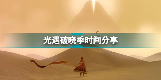 光遇破晓季国际服什么时候开始?光遇破晓季上线时间 持续多久?