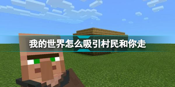 我的世界怎么吸引村民和你走?我的世界吸引村民方法攻略