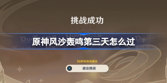 原神风沙轰鸣第三天怎么过?原神风沙轰鸣第三天过关攻略