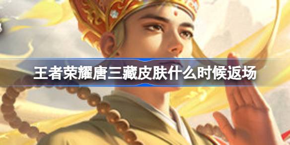 王者荣耀唐三藏皮肤什么时候返场?端午节金蝉唐三藏皮肤返场多少钱?