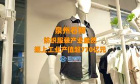 縣域產(chǎn)業(yè)鏈·泉州創(chuàng)未來|石獅：紡織服裝產(chǎn)業(yè)盎然，規(guī)上工業(yè)產(chǎn)值超770億元（視頻）