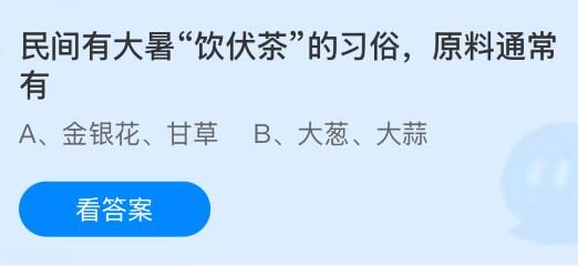 民間有大暑“飲伏茶”的習俗，原料通常有什么？螞蟻莊園課堂今天答案最新7月22日