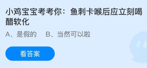 鱼刺卡喉后应立刻喝醋软化吗？蚂蚁庄园课堂今天答案最新7月26日
