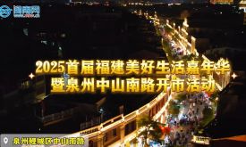 2025年首屆福建美好生活嘉年華暨泉州中山南路開市活動 （視頻）