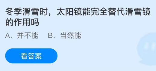 冬季滑雪时太阳镜能完全替代滑雪镜的作用吗?蚂蚁庄园课堂今天答案最新12月12日
