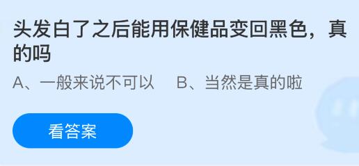 头发白了之后能用保健品变回黑色是真的吗？蚂蚁庄园课堂今天答案最新2月14日