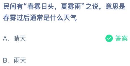 民间有&ldquo;春雾日头，夏雾雨&rdquo;之说，意思是春雾过后通常是什么天气？蚂蚁庄园今日答案最新3.25
