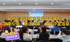泉州市豐澤區(qū)市場監(jiān)督管理局“黨建引領(lǐng)?惠企賦能”主題沙龍活動?