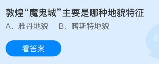 敦煌&ldquo;魔鬼城&rdquo;主要是哪种地貌特征？蚂蚁庄园课堂今天答案最新5月4日