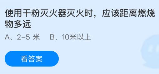 使用干粉滅火器滅火時應(yīng)該距離燃燒物多遠(yuǎn)？螞蟻莊園課堂今天答案最新5月20日
