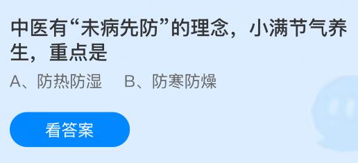 中医有“未病先防”的理念，小满节气养生重点是什么？蚂蚁庄园课堂今天答案最新5月21日