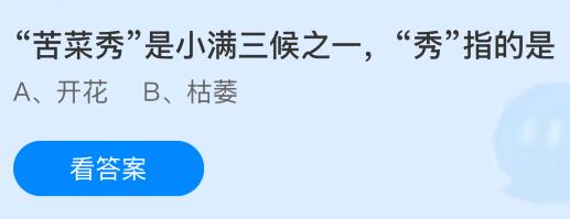 &ldquo;苦菜秀&rdquo;是小满三候之一，&ldquo;秀&rdquo;指的是什么？蚂蚁庄园今日答案最新5.21