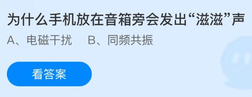 为什么手机放在音箱旁会发出&ldquo;滋滋&rdquo;声？蚂蚁庄园今日答案最新5.27