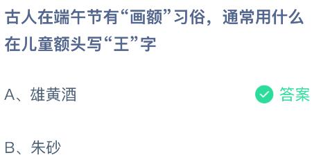 古人在端午节有&ldquo;画额&rdquo;习俗，通常用什么在儿童额头写&ldquo;王&rdquo;字？蚂蚁庄园课堂今天答案最新6月19日