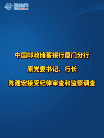 中国邮政储蓄银行厦门分行原党委书记、行长陈建宏接受纪律审查和监察调查