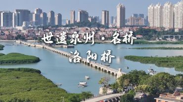 世遗泉州丨名桥·洛阳桥：见证烟火商贸 尽展千年海丝风华（视频）