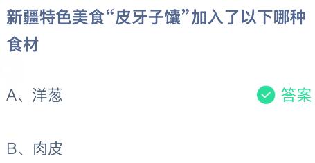 新疆特色美食&ldquo;皮牙子馕&rdquo;加入了以下哪种食材？蚂蚁庄园课堂今天答案最新8月14日