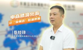 口述产业发展 读懂一座城｜蔡经锋：电商踏浪出海，让“泉州造”联通世界