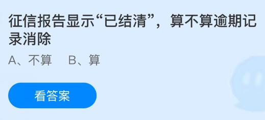 征信报告显示&ldquo;已结清&rdquo;，算不算逾期记录消除？蚂蚁庄园课堂今天答案最新10月20日